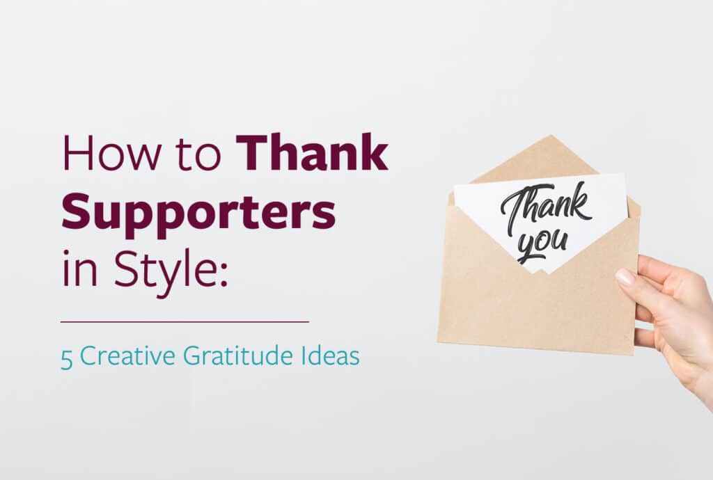 This article covers five creative gratitude ideas to thank your organization’s supporters effectively.